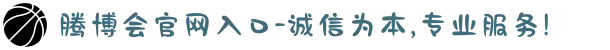 腾博会官网入口-诚信为本,专业服务!